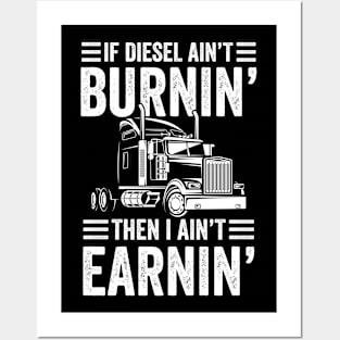 If Diesel Ain't Burnin' Then I Ain't Earnin - Trucker Posters and Art